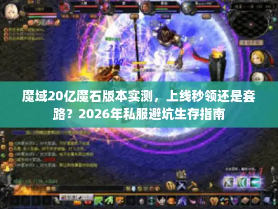 魔域20亿魔石版本实测，上线秒领还是套路？2026年私服避坑生存指南