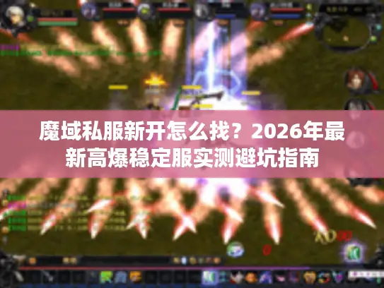 魔域私服新开怎么找？2026年最新高爆稳定服实测避坑指南