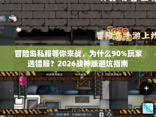 冒险岛私服等你来战，为什么90%玩家选错服？2026战神版避坑指南