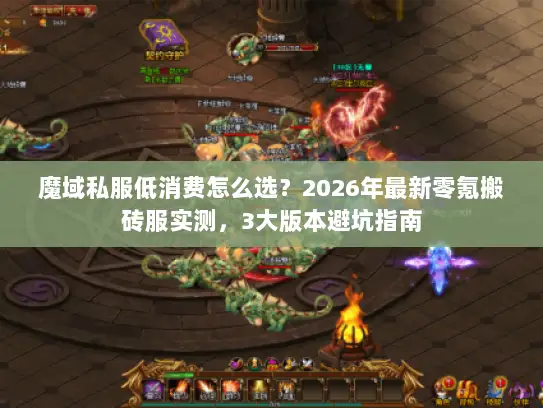 魔域私服低消费怎么选？2026年最新零氪搬砖服实测，3大版本避坑指南