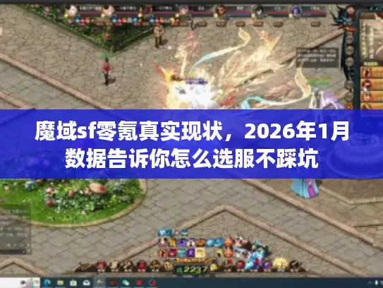 魔域sf零氪真实现状，2026年1月数据告诉你怎么选服不踩坑