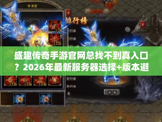 盛趣传奇手游官网总找不到真入口?2026年最新服务器选择+版本避坑全攻略 盛趣传奇手游官网总找不到真入口?2026年最新服务器选择+版本避坑全攻略