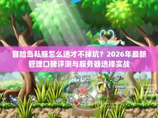 冒险岛私服怎么选才不掉坑？2026年最新管理口碑评测与服务器选择实战