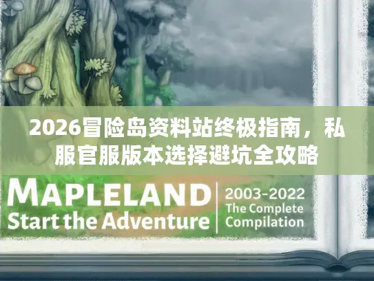 2026冒险岛资料站终极指南，私服官服版本选择避坑全攻略