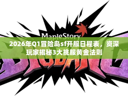 2026年Q1冒险岛sf开服日程表，资深玩家揭秘3大挑服黄金法则