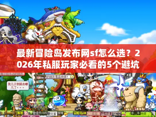 最新冒险岛发布网sf怎么选？2026年私服玩家必看的5个避坑指南
