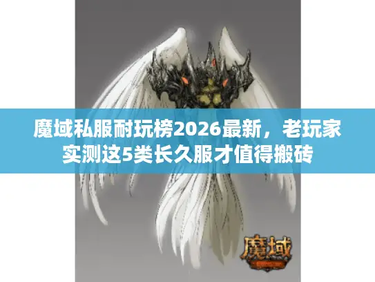 魔域私服耐玩榜2026最新，老玩家实测这5类长久服才值得搬砖