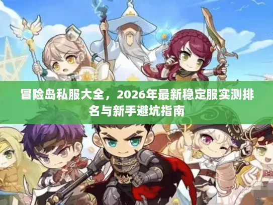 冒险岛私服大全，2026年最新稳定服实测排名与新手避坑指南