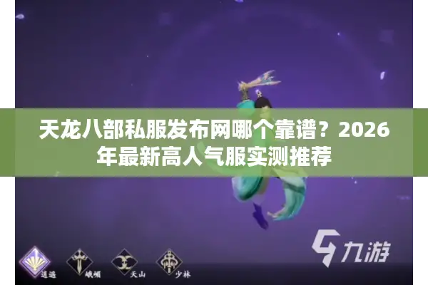 天龙八部私服发布网哪个靠谱？2026年最新高人气服实测推荐