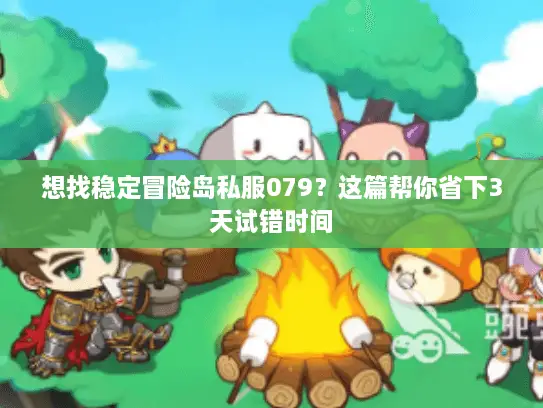 想找稳定冒险岛私服079?这篇帮你省下3天试错时间 想找稳定冒险岛私服079?这篇帮你省下3天试错时间