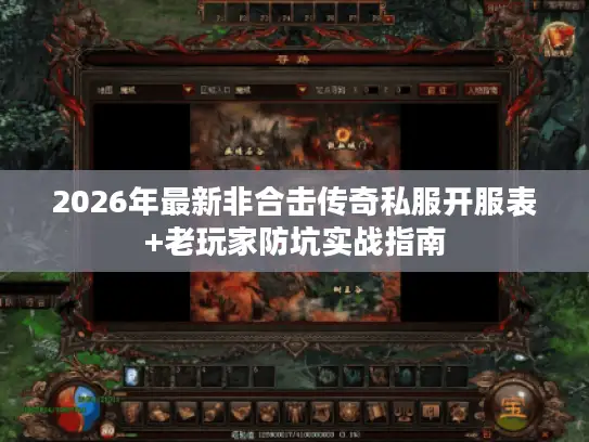 2026年最新非合击传奇私服开服表+老玩家防坑实战指南 2026年最新非合击传奇私服开服表+老玩家防坑实战指南