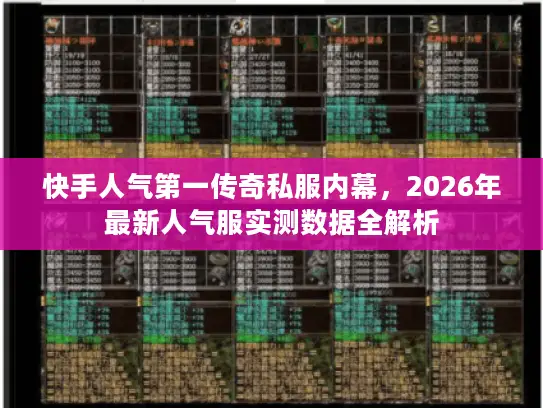 快手人气第一传奇私服内幕，2026年最新人气服实测数据全解析