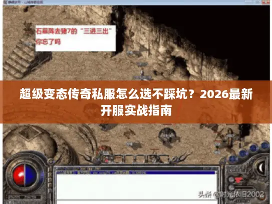 超级变态传奇私服怎么选不踩坑？2026最新开服实战指南