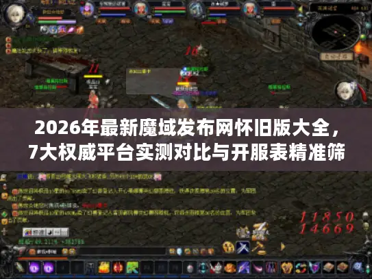 2026年最新魔域发布网怀旧版大全，7大权威平台实测对比与开服表精准筛选指南