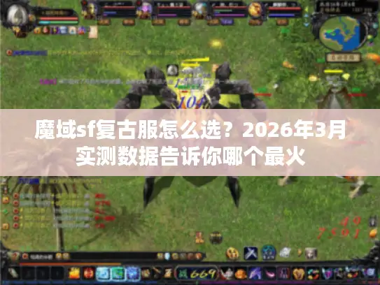 魔域sf复古服怎么选?2026年3月实测数据告诉你哪个最火 魔域sf复古服怎么选?2026年3月实测数据告诉你哪个最火