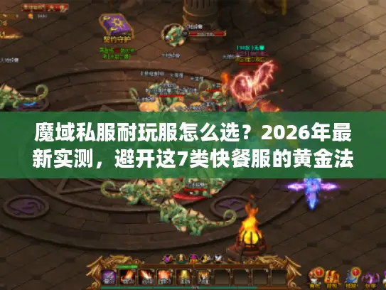 魔域私服耐玩服怎么选?2026年最新实测,避开这7类快餐服的黄金法则 魔域私服耐玩服怎么选?2026年最新实测,避开这7类快餐服的黄金法则