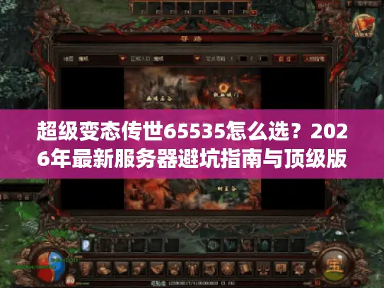 超级变态传世65535怎么选？2026年最新服务器避坑指南与顶级版本推荐