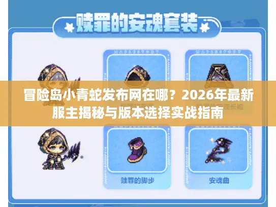 冒险岛小青蛇发布网在哪？2026年最新服主揭秘与版本选择实战指南