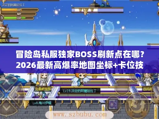 冒险岛私服独家BOSS刷新点在哪？2026最新高爆率地图坐标+卡位技巧