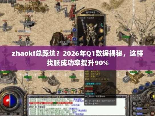 zhaokf总踩坑?2026年Q1数据揭秘,这样找服成功率提升90% zhaokf总踩坑?2026年Q1数据揭秘,这样找服成功率提升90%