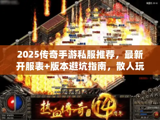 2025传奇手游私服推荐，最新开服表+版本避坑指南，散人玩家怎么选？