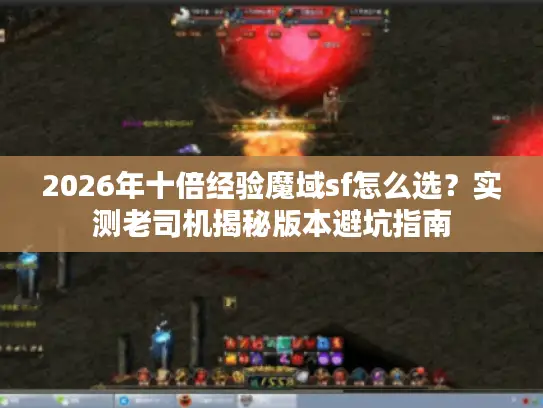2026年十倍经验魔域sf怎么选？实测老司机揭秘版本避坑指南