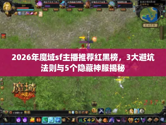 2026年魔域sf主播推荐红黑榜，3大避坑法则与5个隐藏神服揭秘