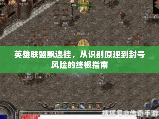 英雄联盟飘逸挂，从识别原理到封号风险的终极指南