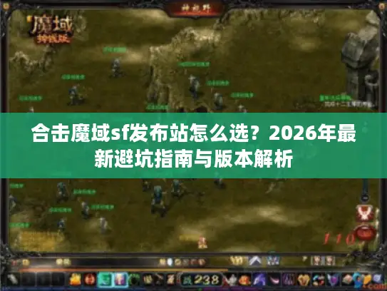 合击魔域sf发布站怎么选?2026年最新避坑指南与版本解析 合击魔域sf发布站怎么选?2026年最新避坑指南与版本解析