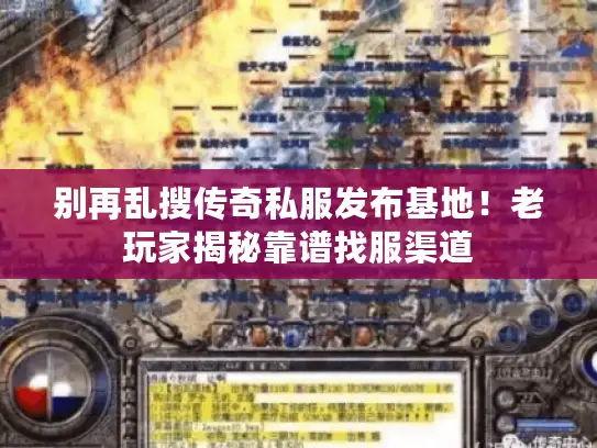 别再乱搜传奇私服发布基地!老玩家揭秘靠谱找服渠道 别再乱搜传奇私服发布基地!老玩家揭秘靠谱找服渠道