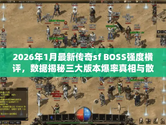2026年1月最新传奇sf BOSS强度横评,数据揭秘三大版本爆率真相与散人首选服务器 2026年1月最新传奇sf BOSS强度横评,数据揭秘三大版本爆率真相与散人首选服务器