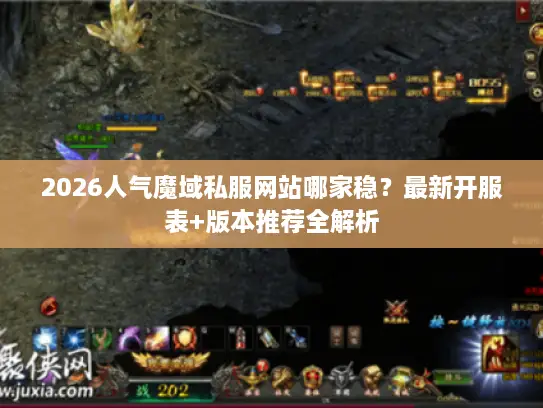 2026人气魔域私服网站哪家稳？最新开服表+版本推荐全解析