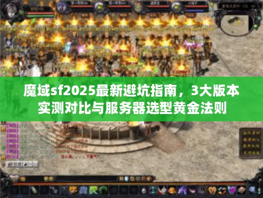魔域sf2025最新避坑指南,3大版本实测对比与服务器选型黄金法则 魔域sf2025最新避坑指南,3大版本实测对比与服务器选型黄金法则