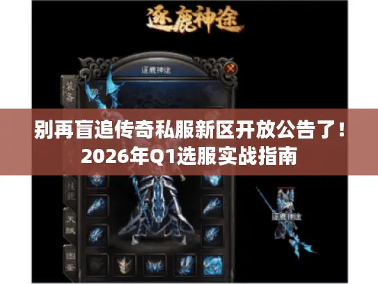 别再盲追传奇私服新区开放公告了！2026年Q1选服实战指南