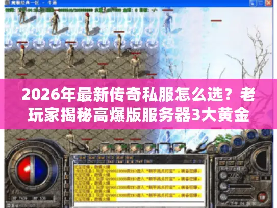 2026年最新传奇私服怎么选?老玩家揭秘高爆版服务器3大黄金法则与版本避坑实战 2026年最新传奇私服怎么选?老玩家揭秘高爆版服务器3大黄金法则与版本避坑实战