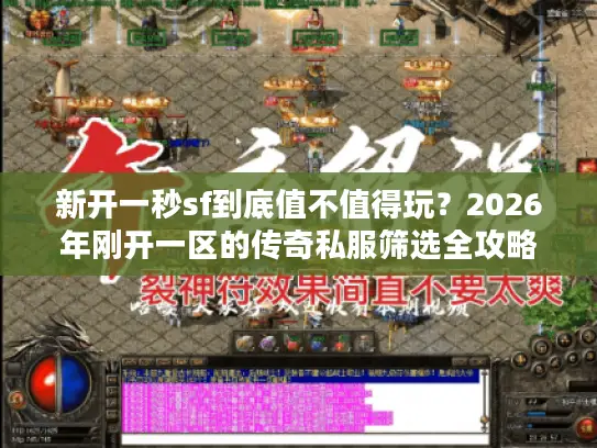 新开一秒sf到底值不值得玩？2026年刚开一区的传奇私服筛选全攻略