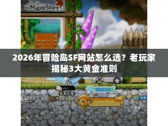 2026年冒险岛SF网站怎么选?老玩家揭秘3大黄金准则 2026年冒险岛SF网站怎么选?老玩家揭秘3大黄金准则