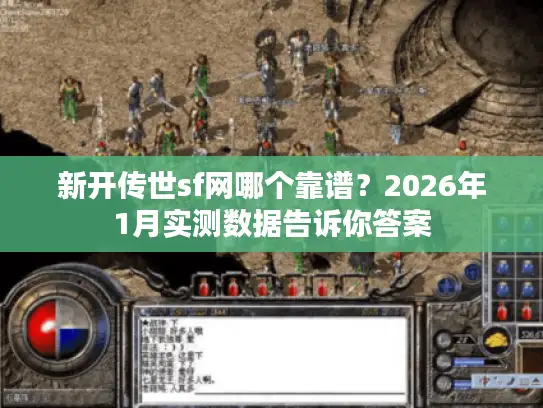 新开传世sf网哪个靠谱?2026年1月实测数据告诉你答案 新开传世sf网哪个靠谱?2026年1月实测数据告诉你答案