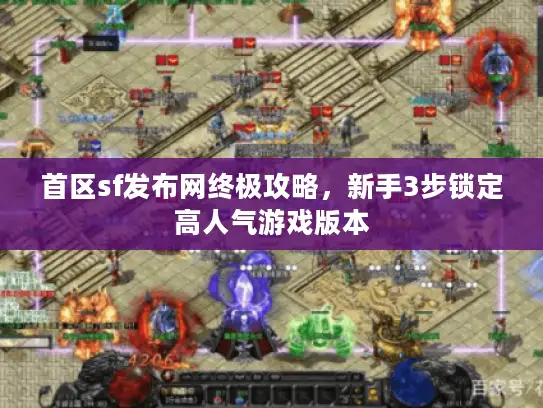 首区sf发布网终极攻略,新手3步锁定高人气游戏版本 首区sf发布网终极攻略,新手3步锁定高人气游戏版本