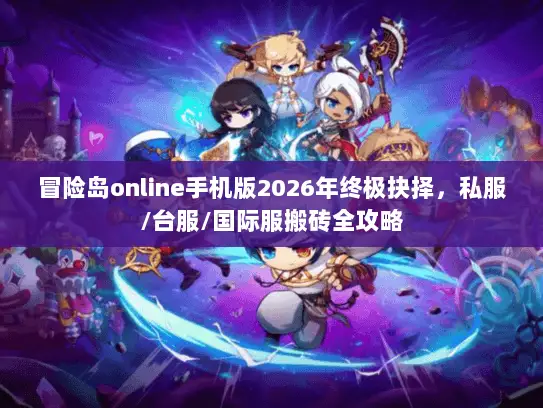冒险岛online手机版2026年终极抉择，私服/台服/国际服搬砖全攻略