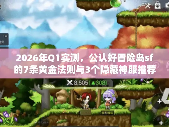 2026年Q1实测，公认好冒险岛sf的7条黄金法则与3个隐藏神服推荐
