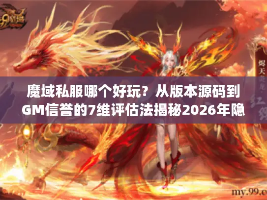魔域私服哪个好玩？从版本源码到GM信誉的7维评估法揭秘2026年隐藏神服