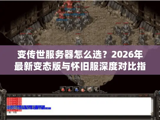 变传世服务器怎么选？2026年最新变态版与怀旧服深度对比指南