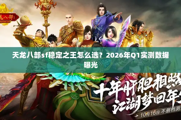 天龙八部sf稳定之王怎么选？2026年Q1实测数据曝光