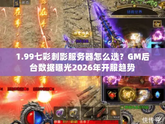 1.99七彩刺影服务器怎么选？GM后台数据曝光2026年开服趋势
