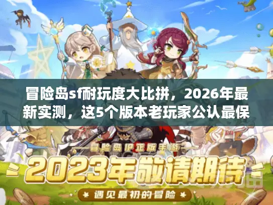 冒险岛sf耐玩度大比拼，2026年最新实测，这5个版本老玩家公认最保值