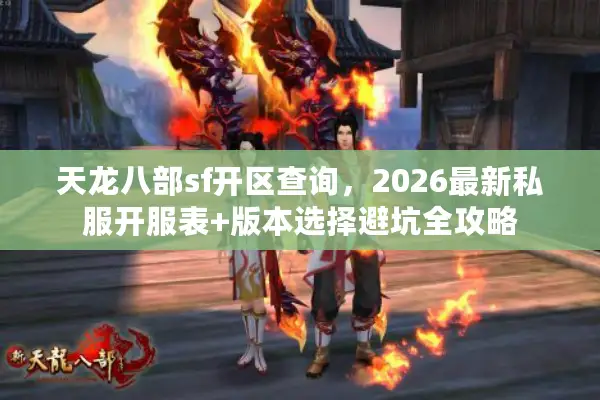 天龙八部sf开区查询，2026最新私服开服表+版本选择避坑全攻略