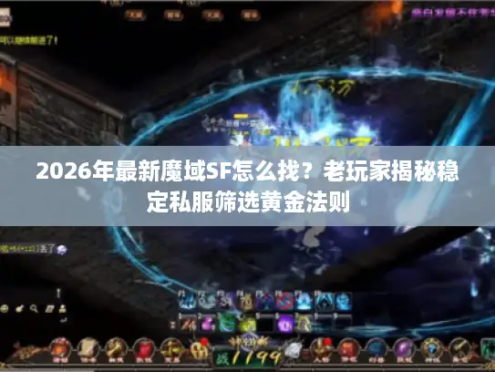 2026年最新魔域SF怎么找？老玩家揭秘稳定私服筛选黄金法则