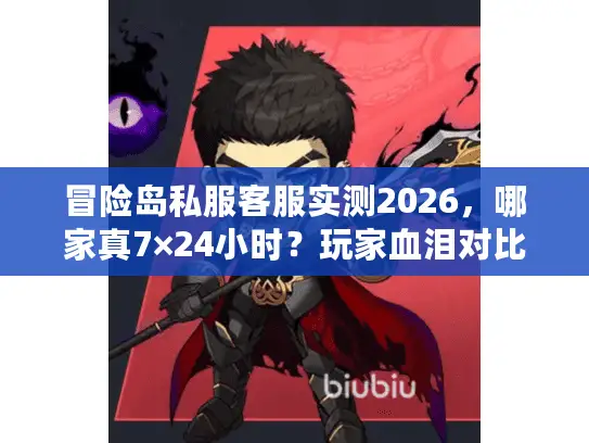 冒险岛私服客服实测2026，哪家真7×24小时？玩家血泪对比指南