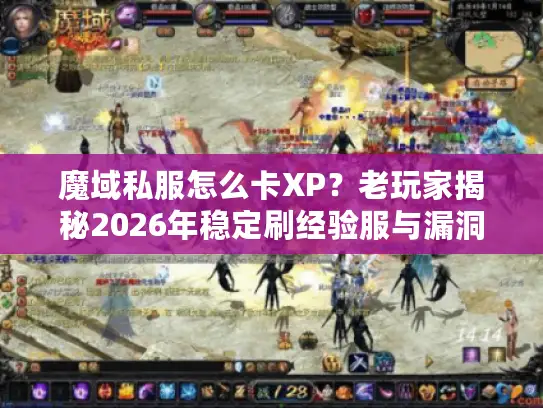 魔域私服怎么卡XP?老玩家揭秘2026年稳定刷经验服与漏洞利用技巧 魔域私服怎么卡XP?老玩家揭秘2026年稳定刷经验服与漏洞利用技巧